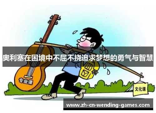 奥利塞在困境中不屈不挠追求梦想的勇气与智慧