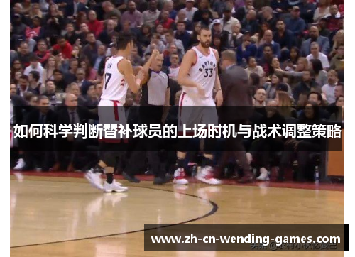 如何科学判断替补球员的上场时机与战术调整策略