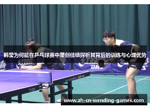 韩莹为何能在乒乓球赛中屡创佳绩探析其背后的训练与心理优势