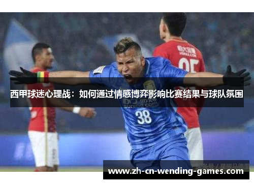西甲球迷心理战：如何通过情感博弈影响比赛结果与球队氛围