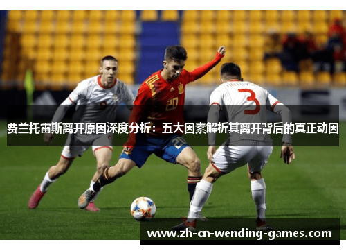 费兰托雷斯离开原因深度分析：五大因素解析其离开背后的真正动因