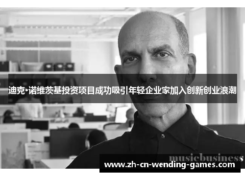 迪克·诺维茨基投资项目成功吸引年轻企业家加入创新创业浪潮