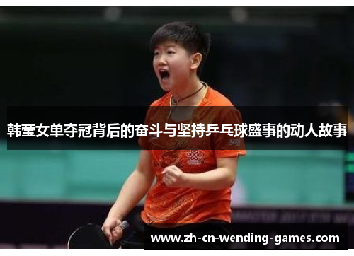 韩莹女单夺冠背后的奋斗与坚持乒乓球盛事的动人故事