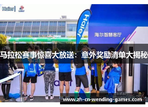 马拉松赛事惊喜大放送：意外奖励清单大揭秘